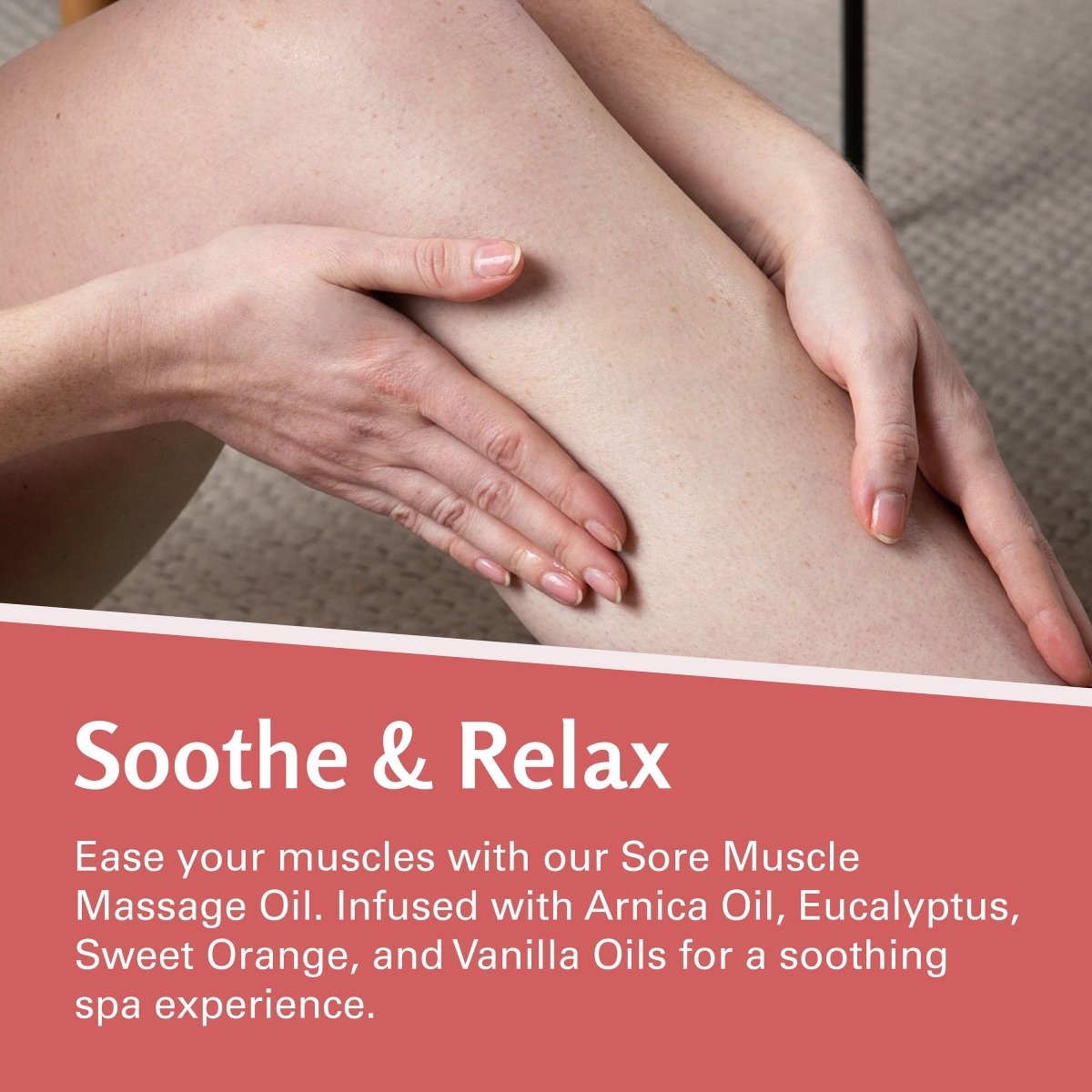 Person massaging their leg with text about the sore muscle massage oil being infused with Arnica Oil, Eucalyptus, Sweet Orange, and Vanilla Oils.